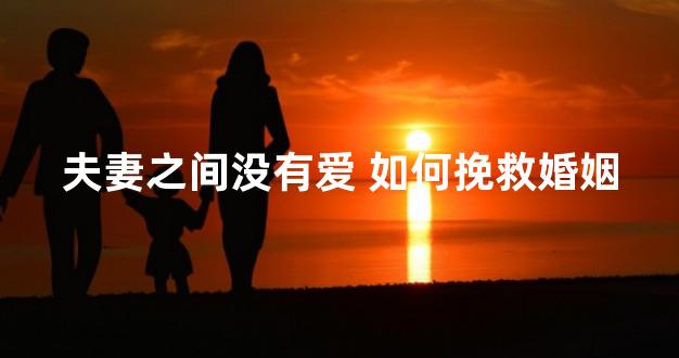 夫妻之间没有爱 如何挽救婚姻